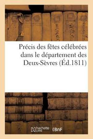 Precis Des Fetes Celebrees Dans Le Departement Des Deux-Sevres (Ed.1811): de S. M. Le Roi de Rome (9 Et 10 Juin 1811) de Sans Auteur