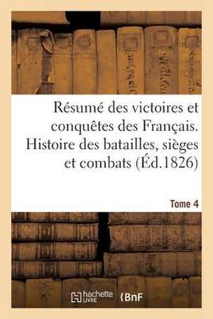 Resume Des Victoires Et Conquetes Des Francais. Histoire Des Batailles Et Combats (Ed.1826) T4: Pour L'Emploi de Sous-Lieutenant. 9e Edition de Sans Auteur