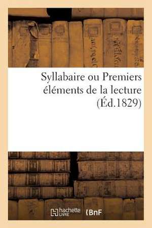 Syllabaire Ou Premiers Elements de La Lecture (Ed.1829) de Sans Auteur