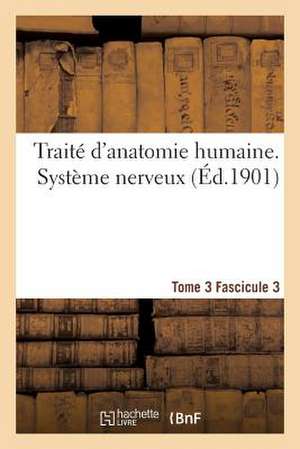 Traite D'Anatomie Humaine. Systeme Nerveux. Tome 3 Fascicule 3 de Sans Auteur