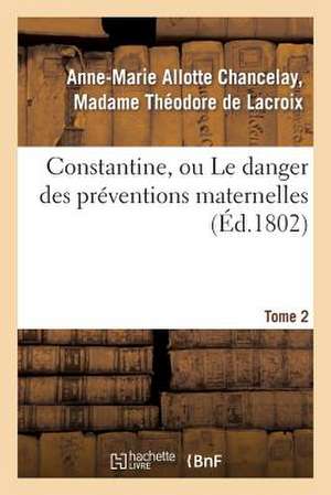 Constantine, Ou Le Danger Des Preventions Maternelles. Tome 2 de De LaCroix-A-M