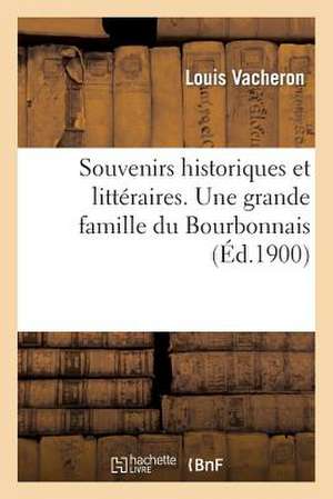 Souvenirs Historiques Et Litteraires. Une Grande Famille Du Bourbonnais de Vacheron-L