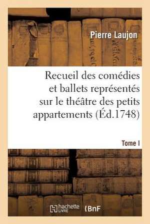 Recueil Des Comedies Et Ballets Representes Sur Le Theatre Des Petits Appartemens, T. I: Pastorale Heroique... de Laujon-P