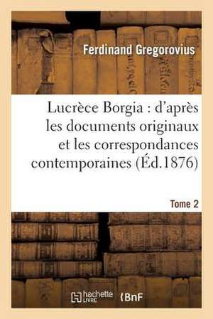 Lucrece Borgia: D'Apres Les Documents Originaux Et Les Correspondances Contemporaines. Tome 2 de Gregorovius-F