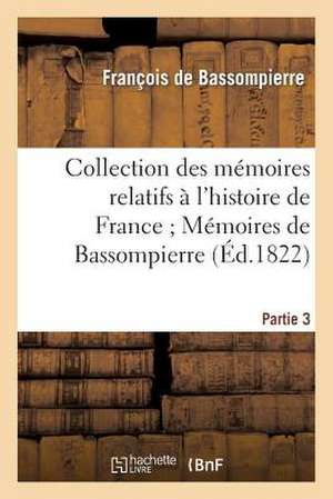 Collection Memoires Relatifs A L'Histoire de France; 20-21. Memoires de Bassompierre. 3e Partie de De Bassompierre-F