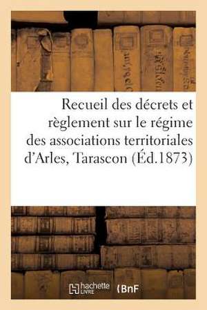 Recueil Decrets Et Reglement Sur Regime Associations Territoriales Arles, Tarascon Et N-D de La Mer de Sans Auteur