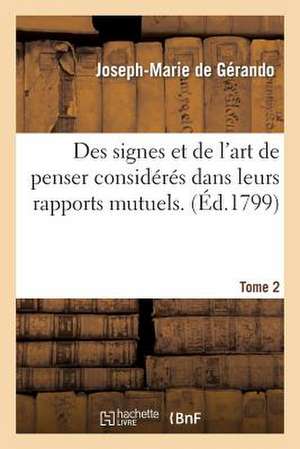 Des Signes Et de L'Art de Penser Consideres Dans Leurs Rapports Mutuels. [2] de De Gerando-J-M