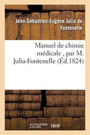 Manuel de Chimie Medicale, Par M. Julia-Fontenelle, ... de Julia De Fontenelle-J-S-E