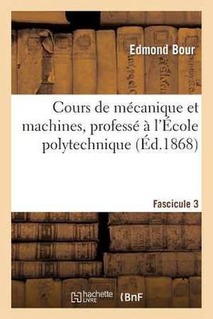 Cours de Mecanique Et Machines, Professe A L'Ecole Polytechnique. Fascicule 3 de Bour-E