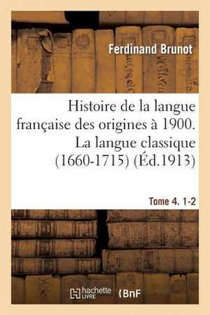 Histoire de La Langue Francaise Des Origines a 1900. 4, 1-2, La Langue Classique (1660-1715) de Brunot-F