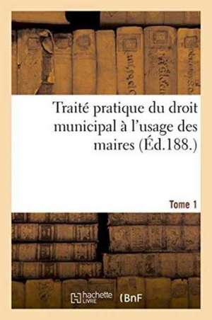 Traite Pratique Du Droit Municipal T1: Conciliation Du Droit Positif Et de La Philosophie Du Droit de 0.