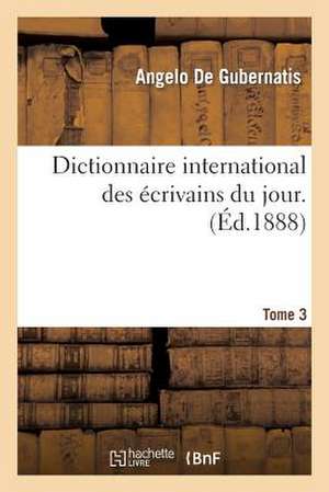 Dictionnaire International Des Ecrivains Du Jour. 3 de De Gubernatis-A