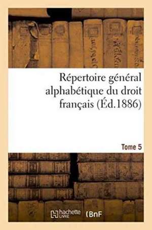 Repertoire General Alphabetique Du Droit Francais Tome 5 de 0.