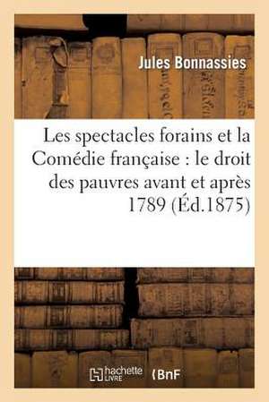 Les Spectacles Forains Et La Comedie Francaise: Le Droit Des Pauvres Avant Et Apres 1789 de Bonnassies-J