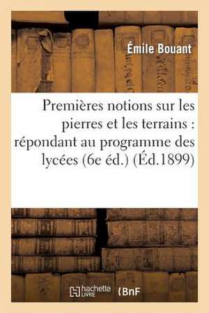 Premieres Notions Sur Les Pierres Et Les Terrains: Repondant Au Programme Des Lycees (6e Ed.) de Bouant E.