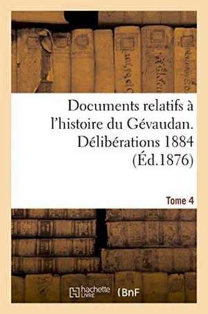 Documents Relatifs A L'Histoire Du Gevaudan. Deliberations 1884 T 4 de 0.