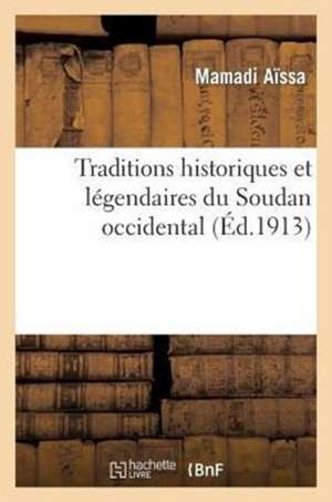 Traditions Historiques Et Legendaires Du Soudan Occidental de Mamadi Aissa