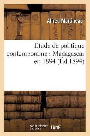 Etude de Politique Contemporaine: Madagascar En 1894 de Martineau-A