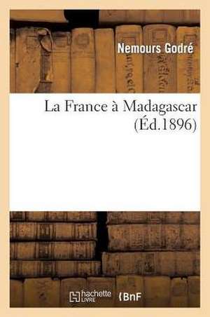 La France a Madagascar de Nemours Godre