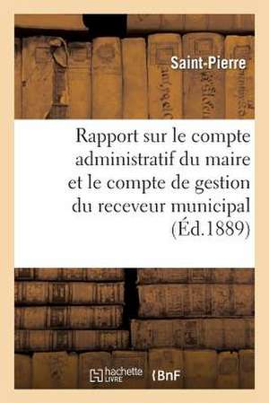 Rapport Sur Le Compte Administratif Du Maire Et Le Compte de Gestion Du Receveur Municipal: Jusqu'au 13 Mars 1790 de Saint-Pierre