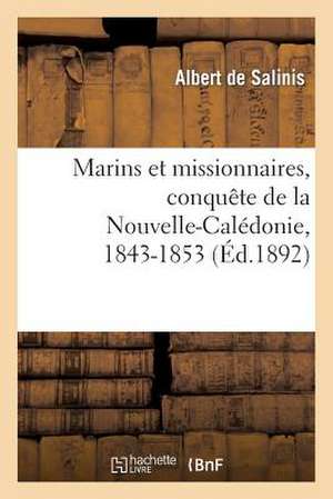 Marins Et Missionnaires, Conquete de La Nouvelle-Caledonie, 1843-1853 de De Salinis a.