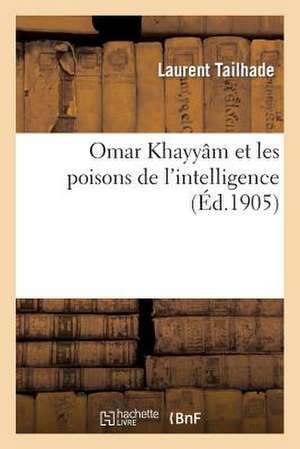 Omar Khayyam Et Les Poisons de L'Intelligence de Tailhade-L