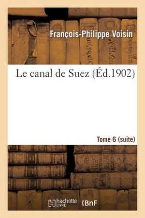 Le Canal de Suez. Tome 6 (Suite) de Voisin-F-P