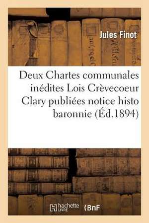 Deux Chartes Communales Inedites. Lois Crevecoeur, Clary Publiees Notice Histo Baronnie Crevecoeur de Finot-J