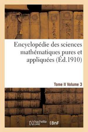 Encyclopedie Des Sciences Mathematiques Pures Et Appliquees. Tome II. Troisieme Volume de Sans Auteur