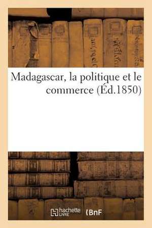 Madagascar, La Politique Et Le Commerce de Sans Auteur