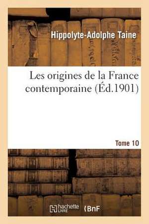 Les Origines de La France Contemporaine. T. 10, 2 de Hippolyte Adolphe Taine