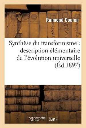 Synthese Du Transformisme: Description Elementaire de L'Evolution Universelle de Coulon-R