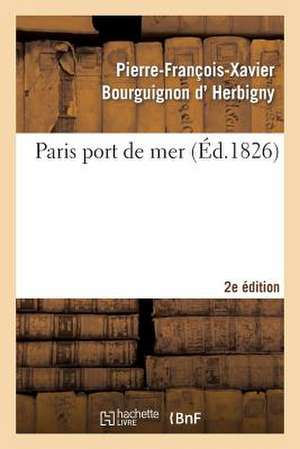 Paris Port de Mer, Par L'Auteur de La Revue Politique de L'Europe En 1825... 2eme Edition de D. Herbigny-P-F-X