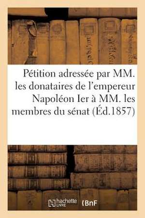 Petition Adressee Par MM. Les Donataires Empereur Napoleon Ier a MM. Membres Du Senat 20 Mars 1857 de Sans Auteur