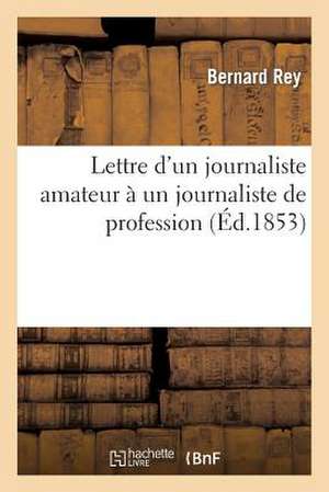 Lettre D'Un Journaliste Amateur a Un Journaliste de Profession de Barthelemy Rey