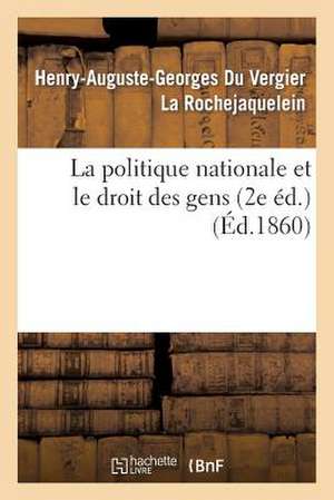 La Politique Nationale Et Le Droit Des Gens (2e Ed.) de La Rochejaquelein-H-A-G