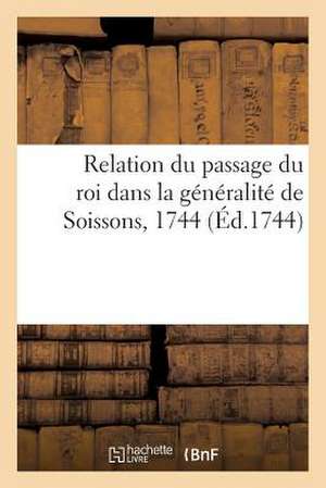 Relation Du Passage Du Roi Dans La Generalite de Soissons, 1744 de Sans Auteur