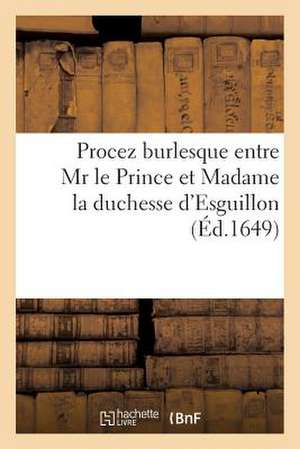 Procez Burlesque Entre MR Le Prince Et Madame La Duchesse D'Esguillon de Sans Auteur