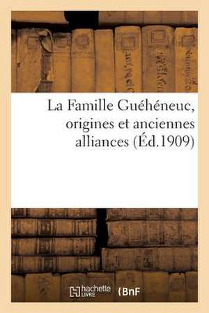 La Famille Gueheneuc, Origines Et Anciennes Alliances de Sans Auteur