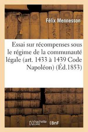 Essai Sur Les Recompenses Sous Le Regime de La Communaute Legale (Art. 1433 a 1439 Du Code Napoleon) de Mennesson-F