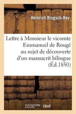 Lettre a Monsieur Le Vicomte Emmanuel de Rouge Au Sujet de La Decouverte D'Un Manuscrit Bilingue de Brugsch-Bey-H