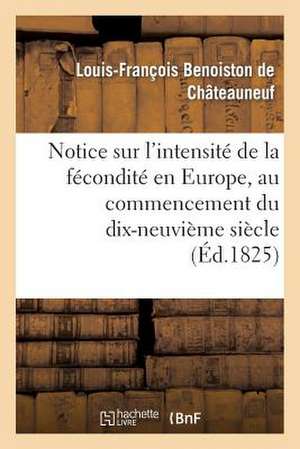 Notice Sur L'Intensite de La Fecondite En Europe, Au Commencement Du Dix-Neuvieme Siecle: Lue A L'Academie Des Sciences, Le 23 Octobre 1826 de Benoiston De Chateauneuf