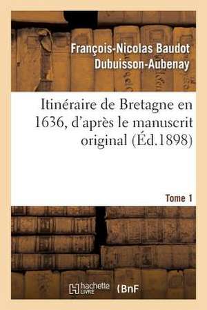 Itineraire de Bretagne En 1636, D'Apres Le Manuscrit Original. T. 1 de Dubuisson-Aubenay-F-N