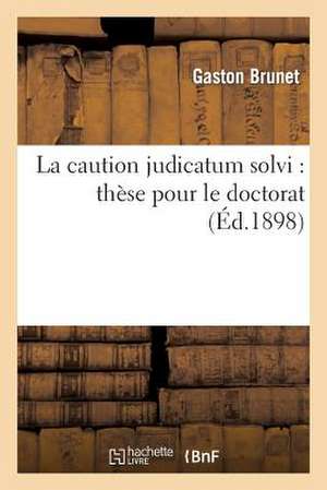 La Caution Judicatum Solvi: These Pour Le Doctorat, ... de Brunet-G