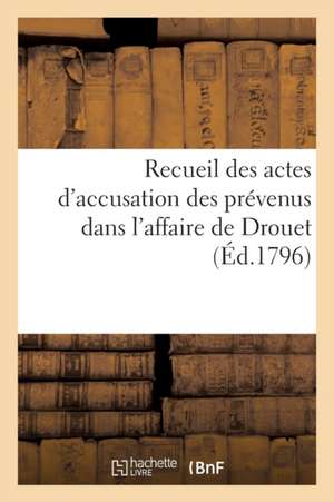 Recueil Des Actes d'Accusation Des Prévenus Dans l'Affaire de Drouet de Sans Auteur