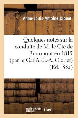 Quelques Notes Sur La Conduite de M. Le Cte de Bourmont En 1815 (Par Le Gal A.-L.-A. Clouet) de Clouet-A-L-A