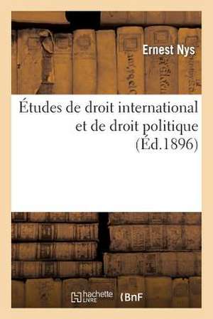 Etudes de Droit International Et de Droit Politique de Nys-E