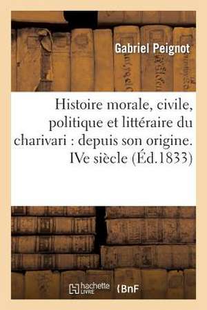 Histoire Morale, Civile, Politique Et Litteraire Du Charivari: Depuis Son Origine. Ive Siecle de Gabriel Peignot