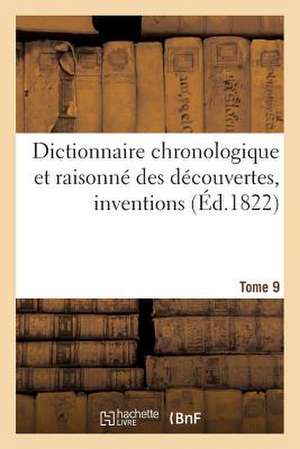 Dictionnaire Chronologique Et Raisonne Des Decouvertes, Inventions. IX. Hep-Ivo de Sans Auteur