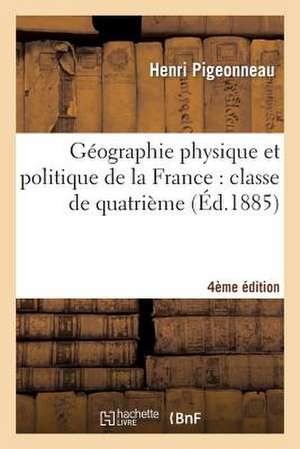 Geographie Physique Et Politique de La France: Classe de Quatrieme 4e Edition Entierement Refondue de Sans Auteur